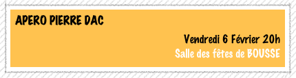 APERO PIERRE DAC
Vendredi 6 Février 20h
Salle des fêtes de BOUSSE
